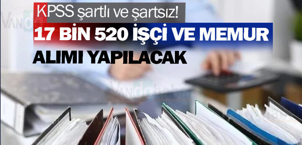 KPSS şartlı ve şartsız! 17 bin 520 işçi ve memur alımı yapılacak