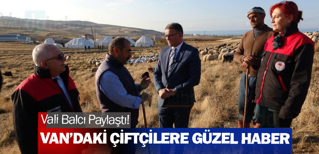 Vali Balcı Paylaştı! Van’daki Çiftçilere Güzel Haber