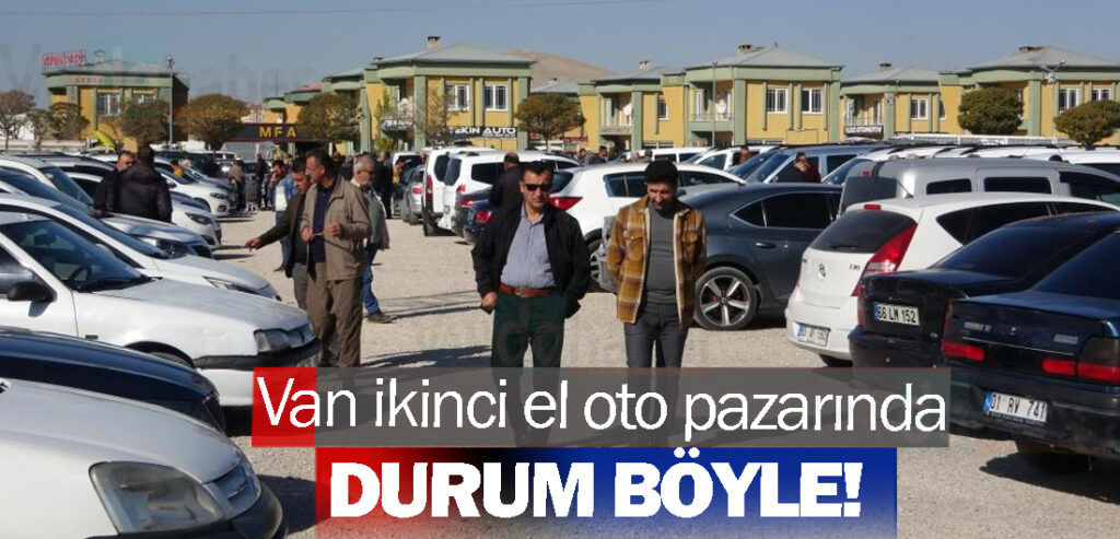 Van ikinci el oto pazarında durum böyle!