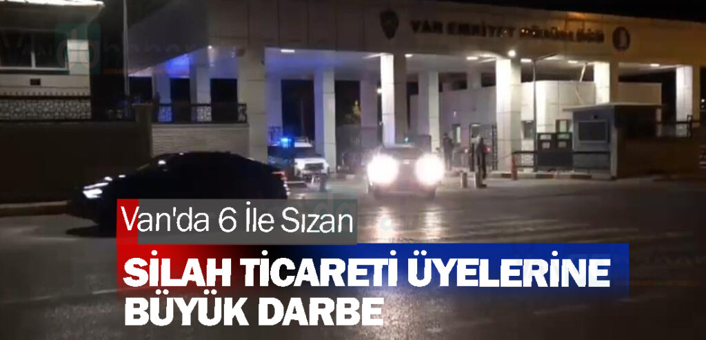 Van'da 6 İle Sızan Silah Ticareti Üyelerine Büyük Darbe