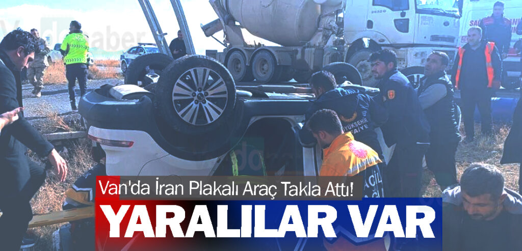 Van'da İran Plakalı Araç Takla Attı! yaralılar var