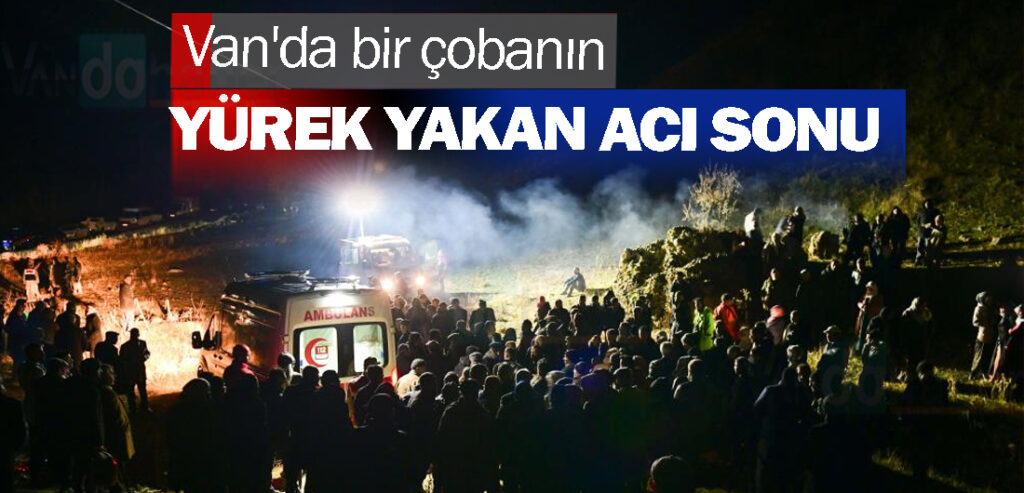 Van'da bir çobanın yürek yakan acı sonu