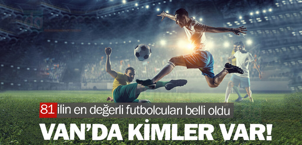 81 ilin en değerli futbolcuları belli oldu