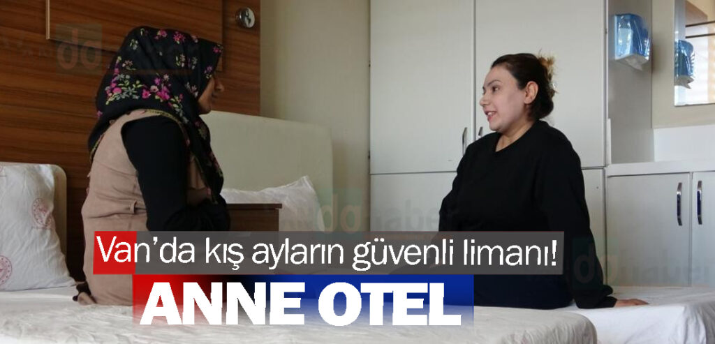 Van’da kış ayların güvenli limanı! Anne otel