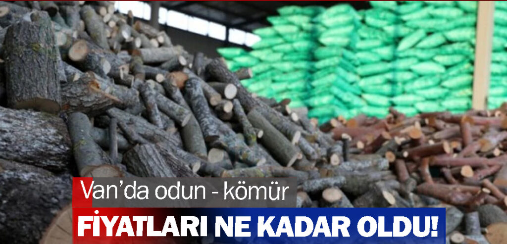 Van’da odun - kömür fiyatları ne kadar oldu!