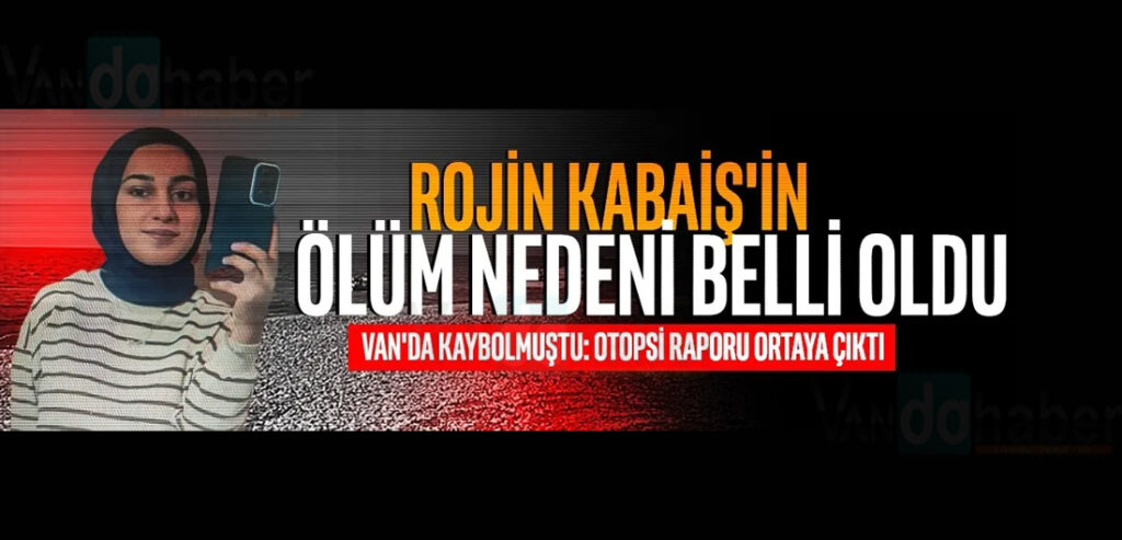 Van'da ölü bulunan Rojin'den yeni gelişme! Ölüm nedeni belli oldu