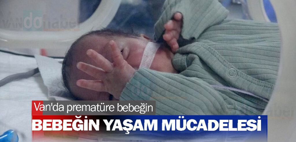 Van'da prematüre bebeğin yaşam mücadelesi