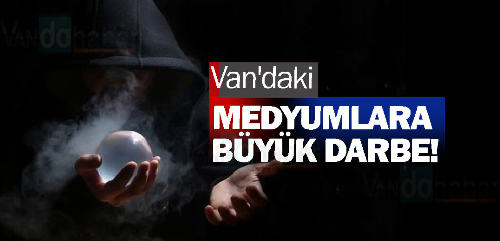 Van'daki Medyumlara Büyük Darbe!