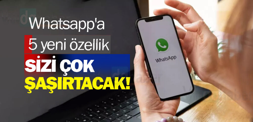 Whatsapp'a 5 yeni özellik sizi çok şaşırtacak!