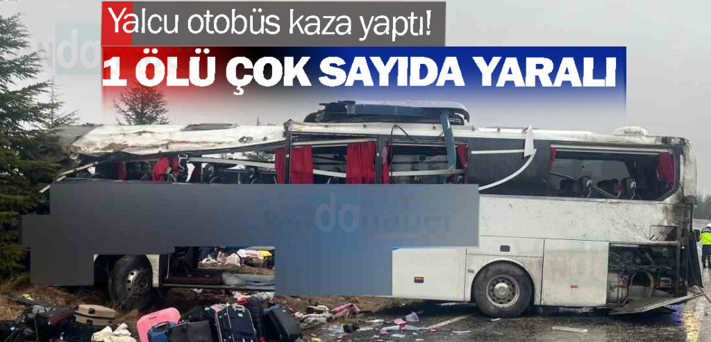 Yalcu otobüs kaza yaptı! 1 ölü çok sayıda yaralı