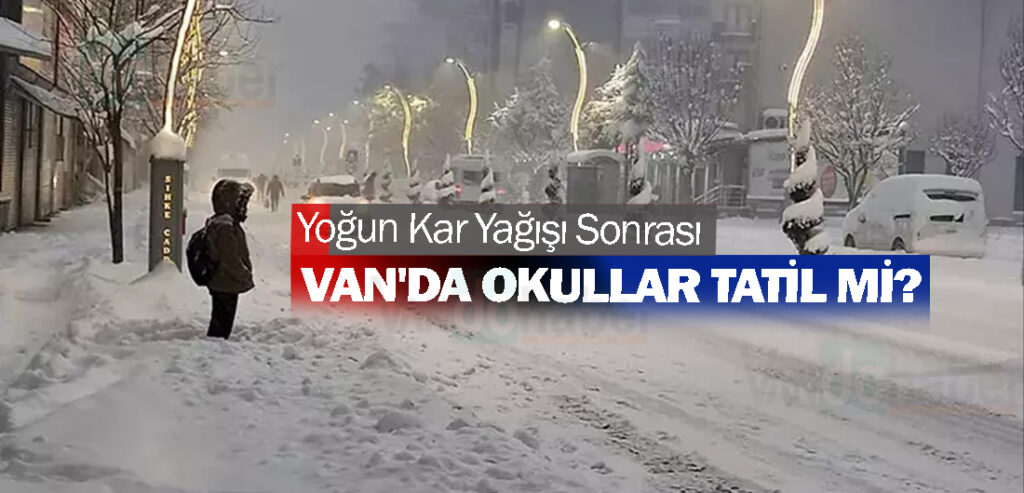 Yoğun Kar Yağışı Sonrası Van'da Okullar Tatil mi?