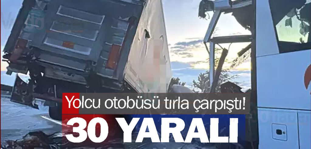 Yolcu otobüsü tırla çarpıştı! 30 yaralı