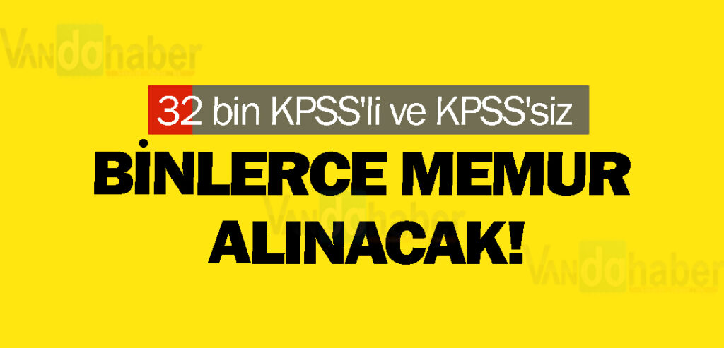 32 bin KPSS'li ve KPSS'siz Binlerce memur alınacak!