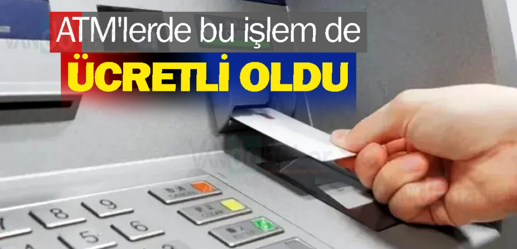 ATM'lerde bu işlem de ücretli oldu