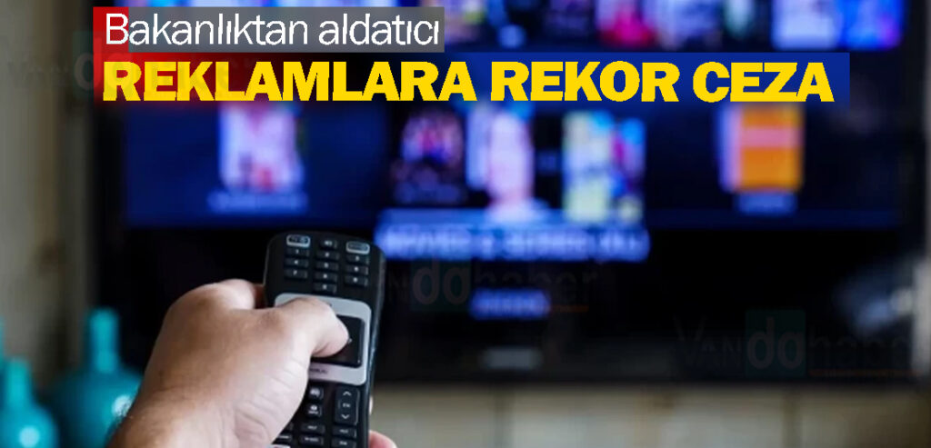 Bakanlıktan aldatıcı reklamlara rekor ceza