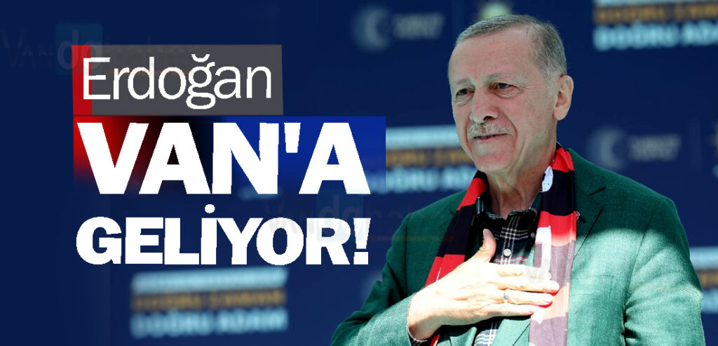 Cumhurbaşkanı Erdoğan Van'a geliyor!