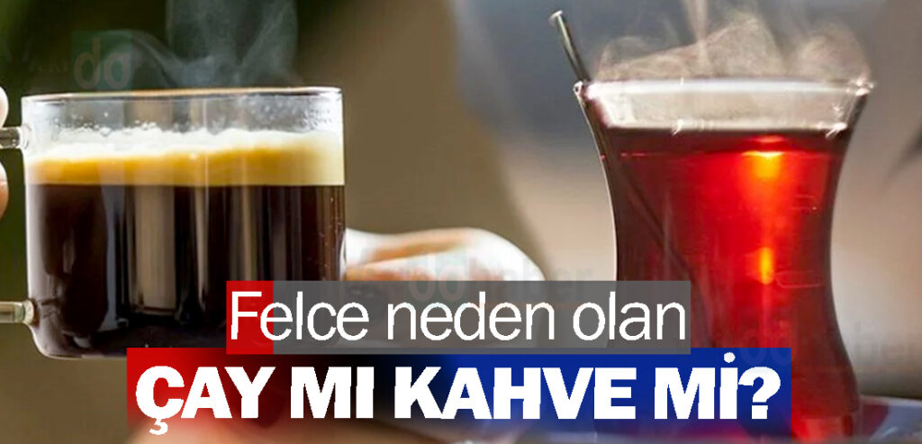 Felce neden olan çay mı kahve mi?