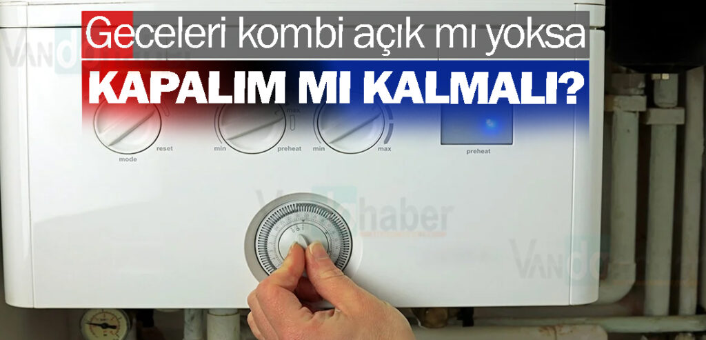 Geceleri kombi açık mı yoksa kapalım mı kalmalı?