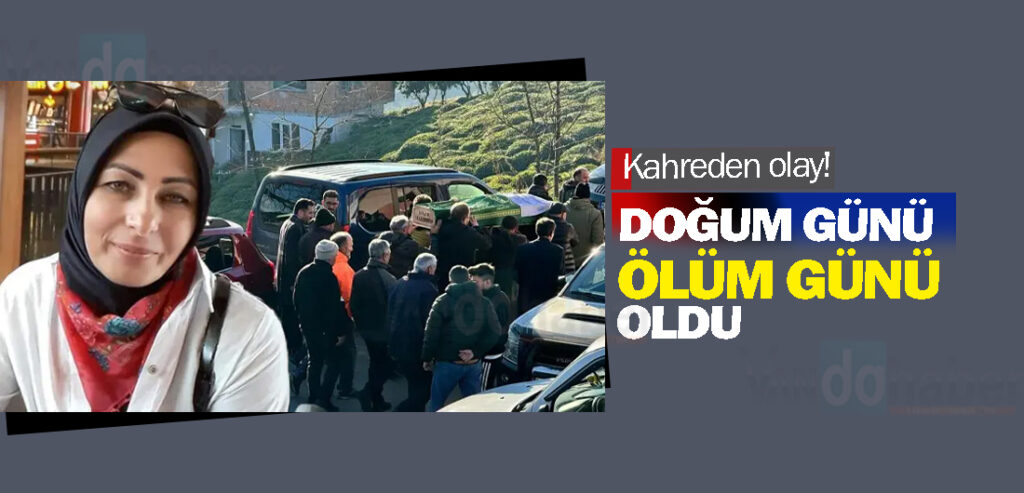 Kahreden olay! Doğum gününde toprağa verildi