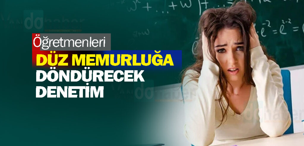 Öğretmenleri düz memurluğa döndürecek denetim