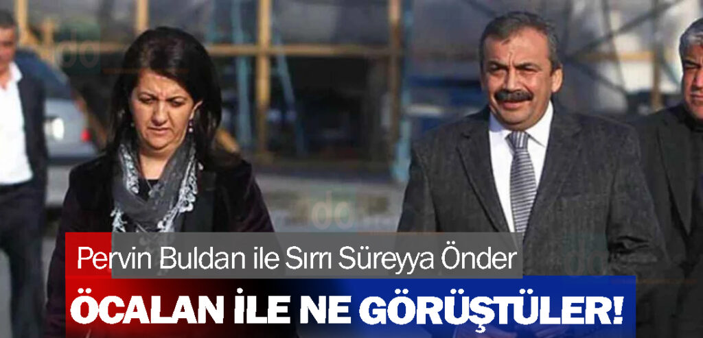 Pervin Buldan ile Sırrı Süreyya Önder, Öcalan ile ne görüştüler!