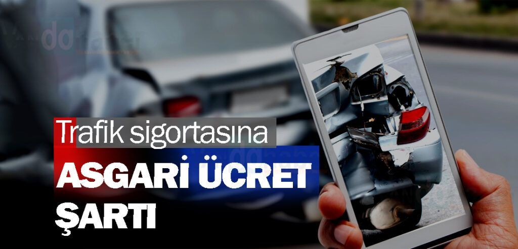 Trafik sigortasına asgari ücret şartı