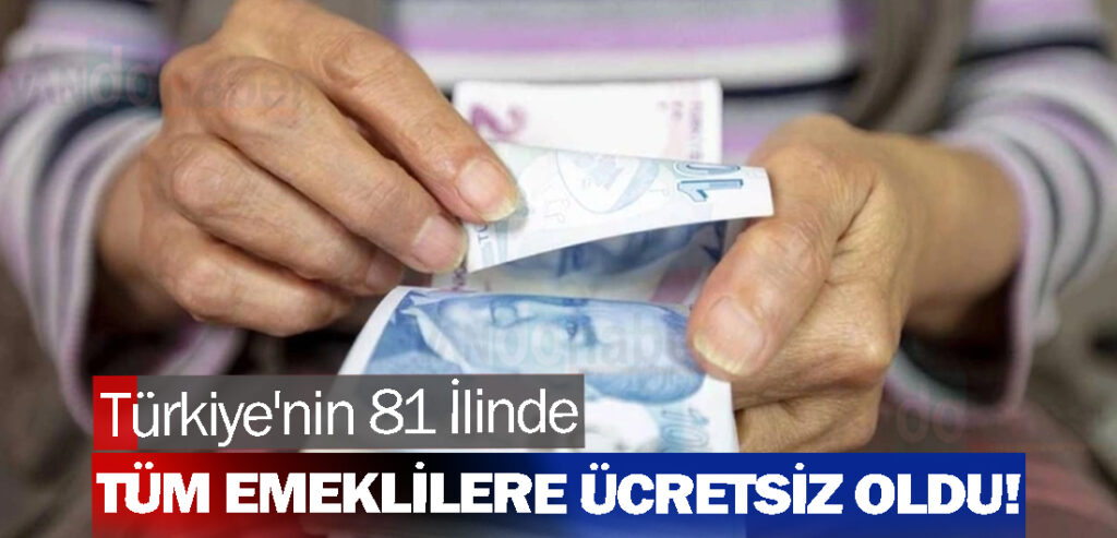 Türkiye'nin 81 İlinde Tüm Emeklilere Ücretsiz Oldu!