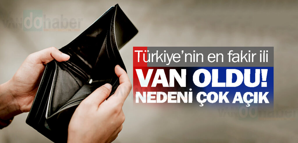 Türkiye’nin en fakir ili Van oldu! Nedeni çok açık