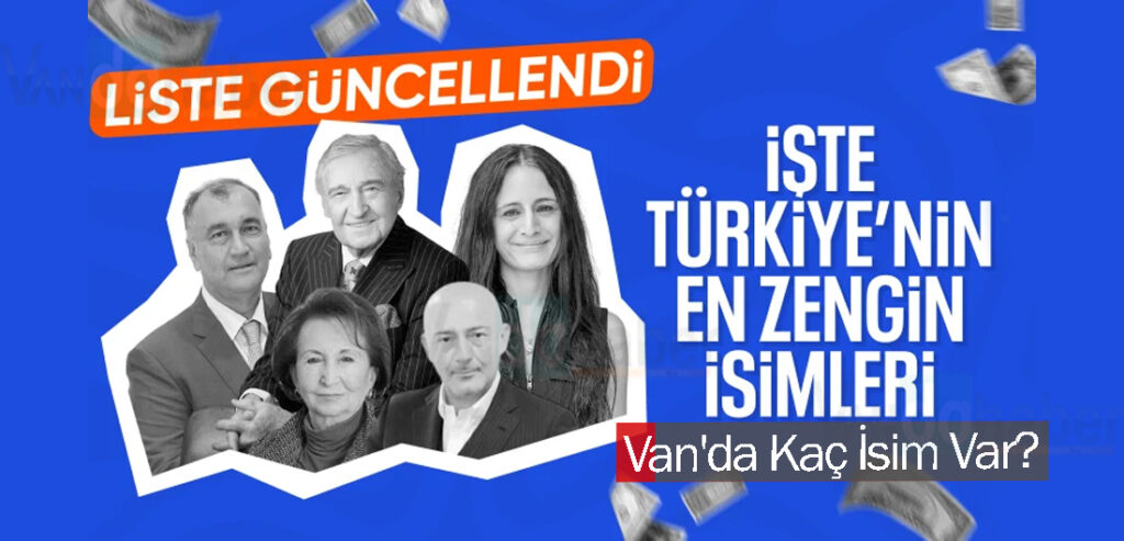 Türkiye'nin en zenginleri listesi güncellendi! Van’da kaç isim var