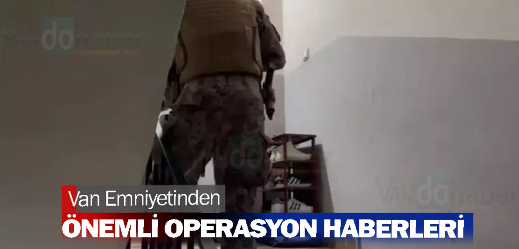 Van Emniyetinden Önemli Operasyon Haberleri