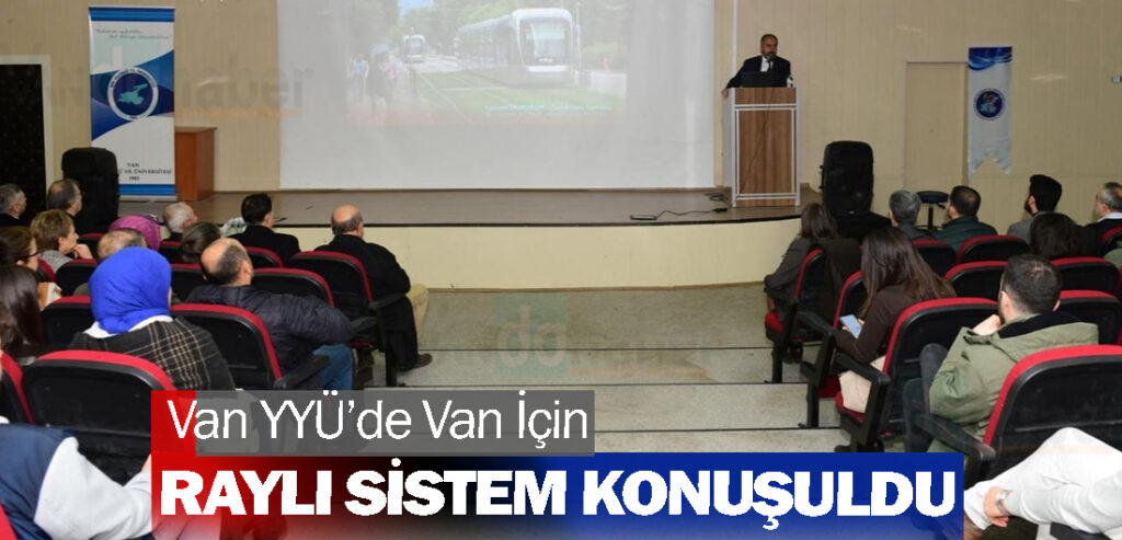 Van YYÜ’de Van İçin Raylı Sistem konuşuldu