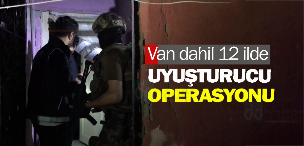 Van dahil 12 ilde uyuşturucu operasyonu