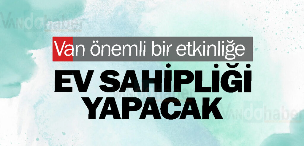 Van önemli bir etkinliğe ev sahipliği yapacak