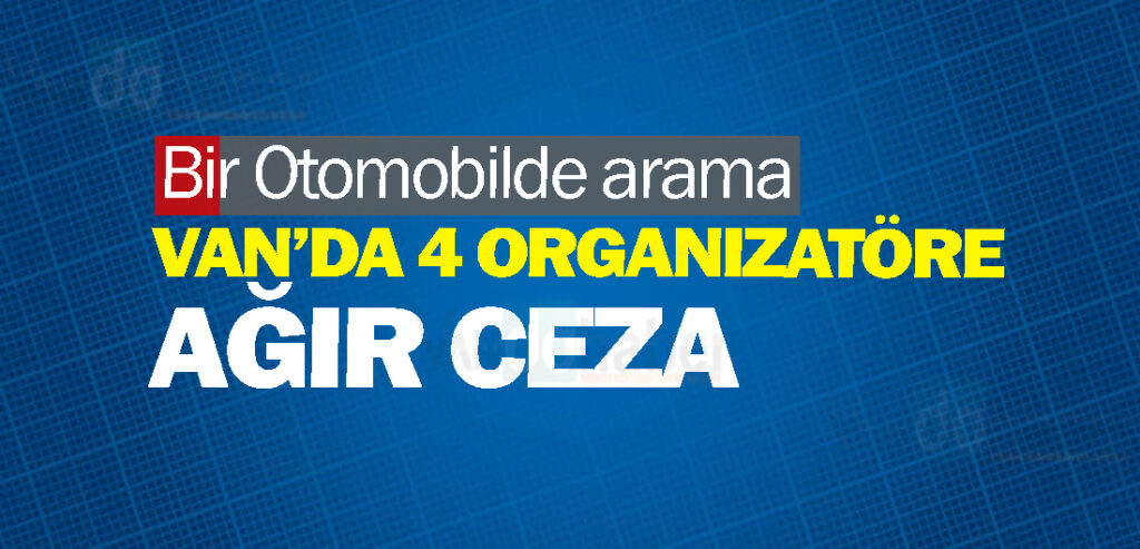 Van’da 4 organizatöre ağır ceza