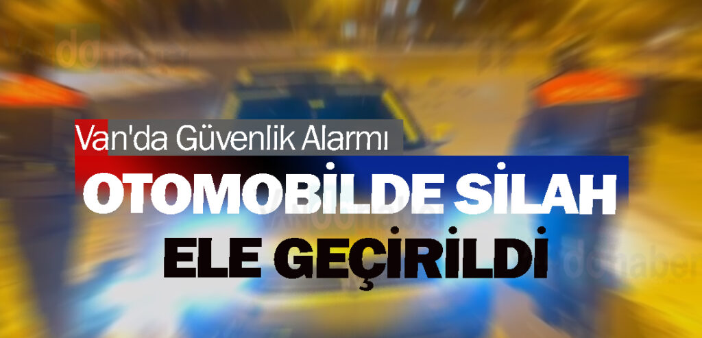 Van'da Güvenlik Alarmı: Otomobilde Silah Ele Geçirildi