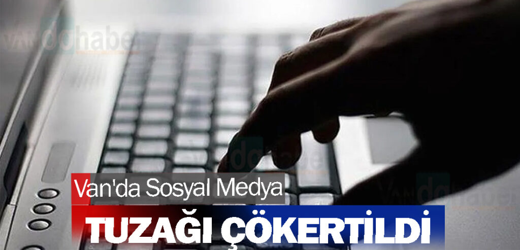 Van'da Sosyal Medya Tuzağı Çökertildi