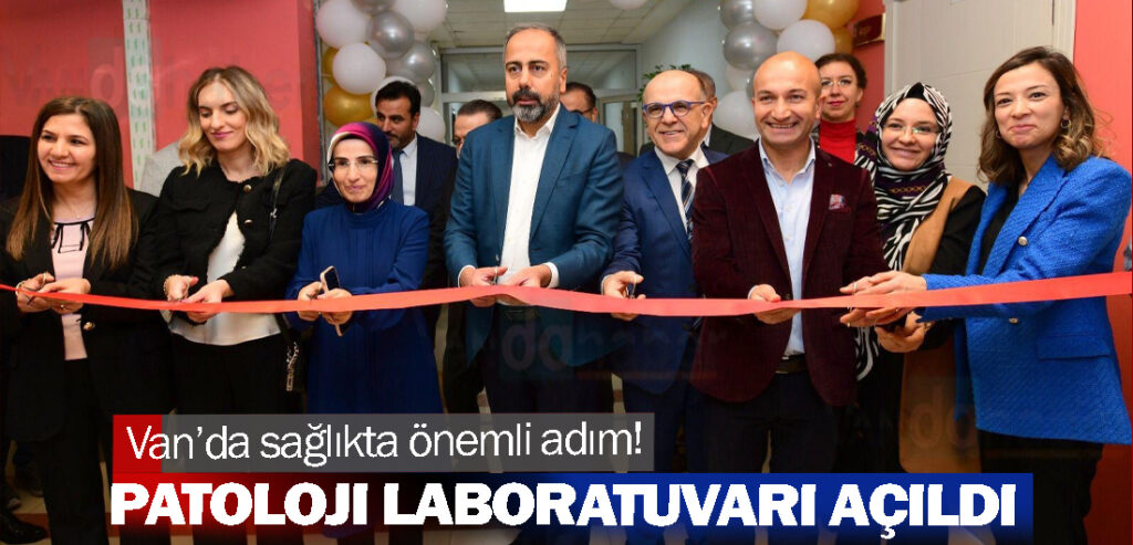 Van’da sağlıkta önemli adım! Patoloji Laboratuvarı Açıldı