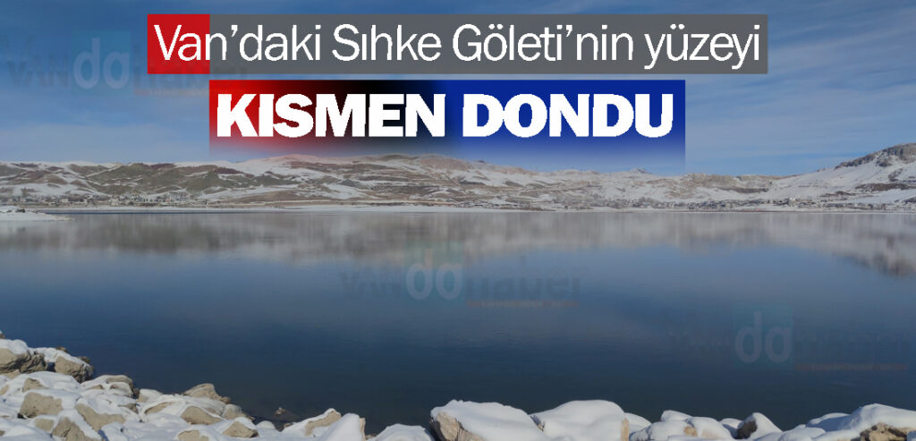 Van’daki Sıhke Göleti’nin yüzeyi kısmen dondu