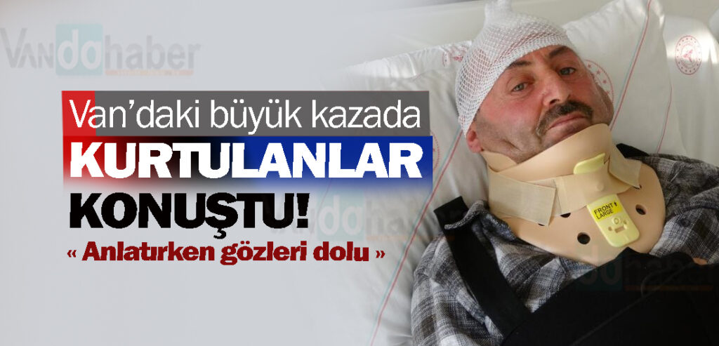 Van’daki büyük kazada kurtulanlar konuştu!