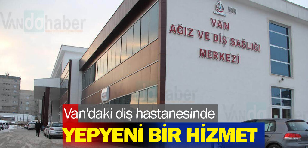 Van'daki diş hastanesinde yepyeni bir hizmet