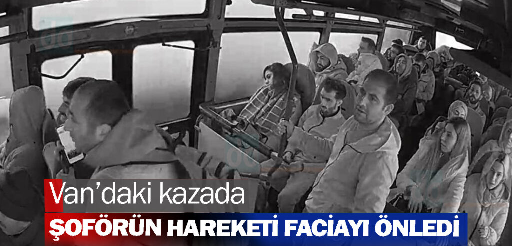 Van’daki kazada şoförün hareketi faciayı önledi