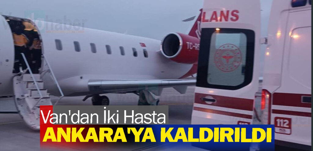 Van'dan İki Hasta Ankara'ya Kaldırıldı