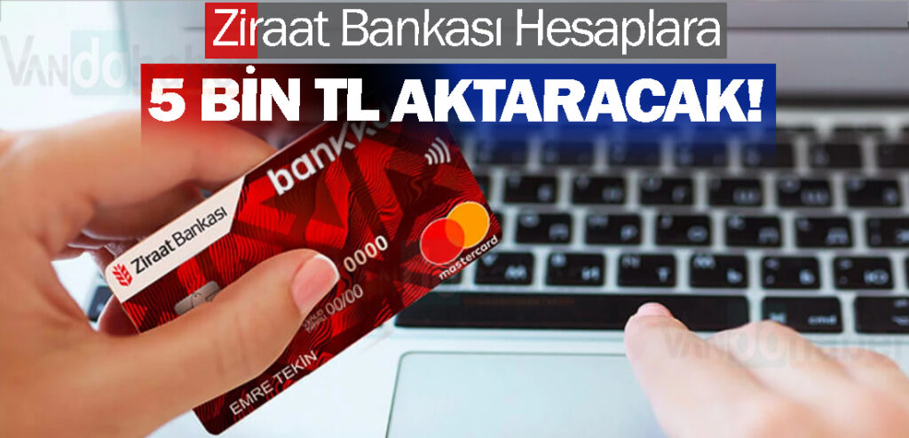 Ziraat Bankası Pazartesi Günü Hesaplara 5 Bin TL Aktaracak!