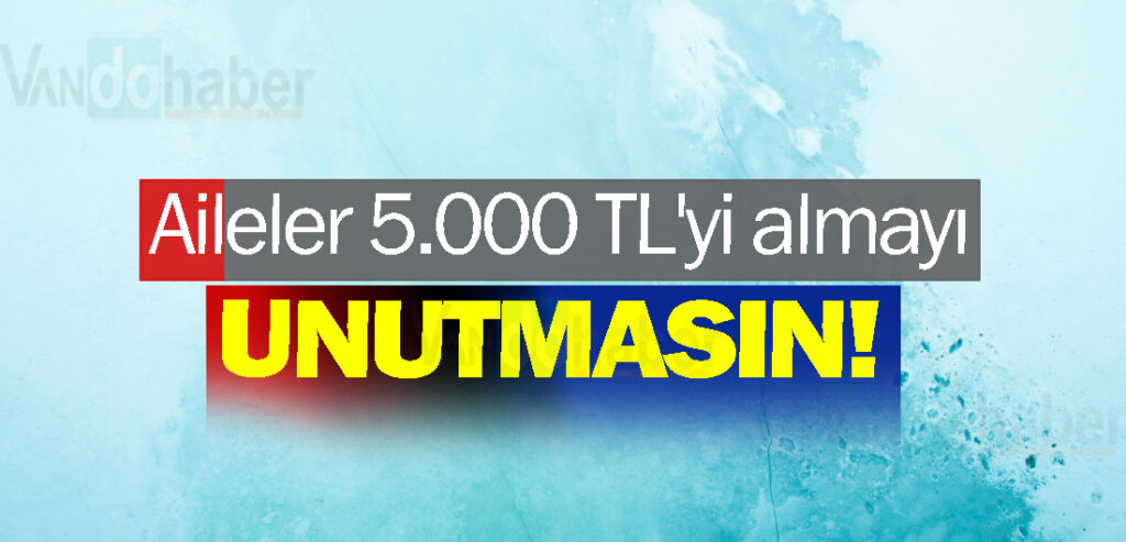 Aileler 5.000 TL'yi almayı unutmasın!