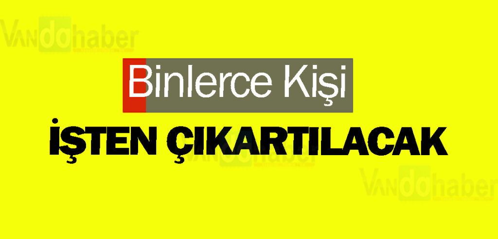 Binlerce Kişi İşten Çıkartılacak