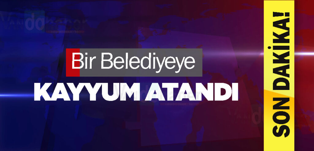 Bir Belediyeye kayyum atandı