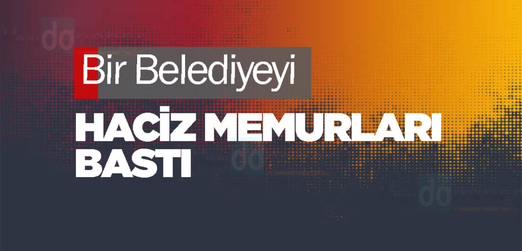 Bir Belediyeyi haciz memurları bastı