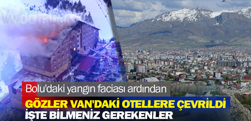 Bolu'daki yangın faciası ardından gözler Van'daki otellere çevrildi