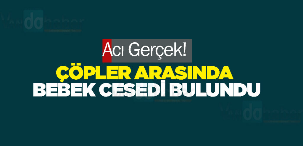 Çöpler Arasında Bebek Cesedi Bulundu