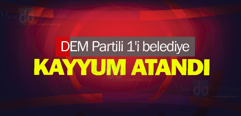 DEM Partili 1'i belediye Kayyum atandı